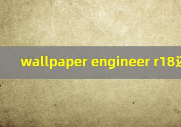 wallpaper engineer r18还有吗